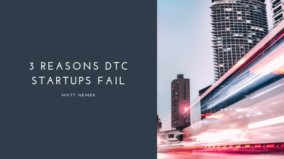 Matt Nemer 3 Reasons Dtc Startups Fail