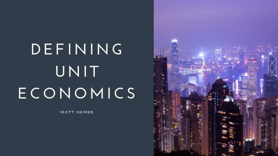 Matt Nemer Defining Unit Economics