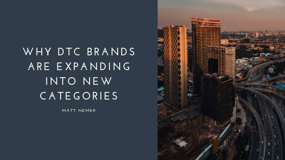 Matt Nemer _ why dtc brands are expanding